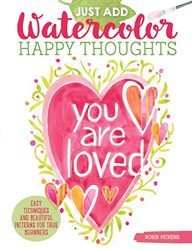 Just Add Watercolor Happy Thoughts: Easy Techniques and Beautiful Patterns for True Beginners (Design Originals) 8 Step-by-Step Projects. plus Tips