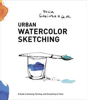 Urban Watercolor Sketching: A Guide to Drawing. Painting. and Storytelling in Color