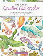 The Art of Creative Watercolor: Inspiration and Techniques for Imaginative Drawing and Painting