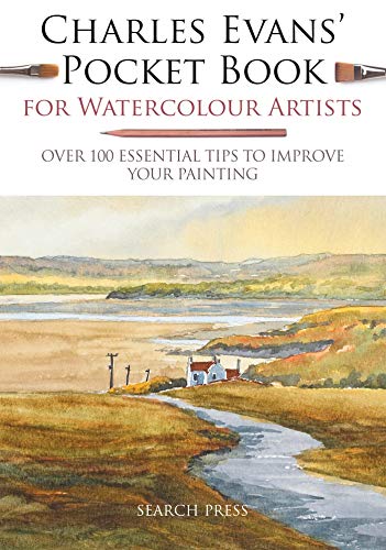 Charles Evans' Pocket Book for Watercolour Artists: Over 100 Essential Tips to Improve Your Painting (WATERCOLOUR ARTISTS' POCKET BOOKS)
