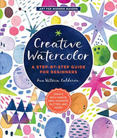 Creative Watercolor: A Step-by-Step Guide for Beginners--Create with Paints. Inks. Markers. Glitter. and More! (Art for Modern Makers)